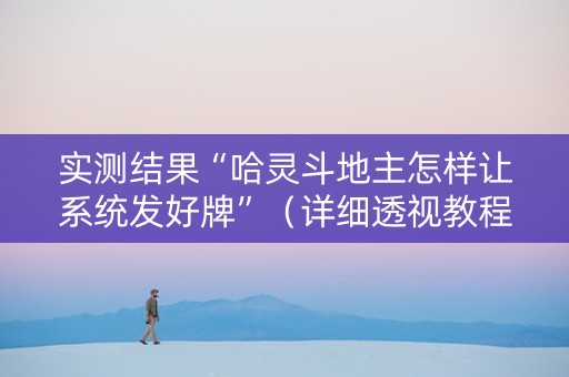 实测结果“哈灵斗地主怎样让系统发好牌”（详细透视教程）-哔哩哔哩