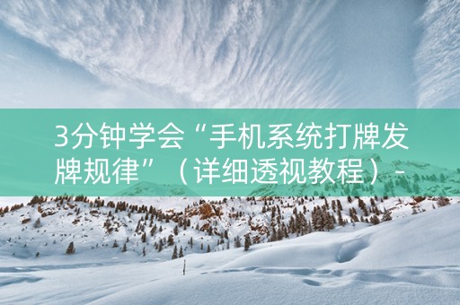3分钟学会“手机系统打牌发牌规律”（详细透视教程）-哔哩哔哩