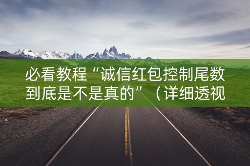 必看教程“诚信红包控制尾数到底是不是真的”（详细透视教程）-哔哩哔哩