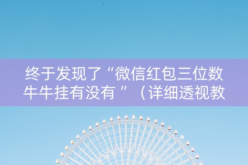 终于发现了“微信红包三位数牛牛挂有没有 ”（详细透视教程）-哔哩哔哩