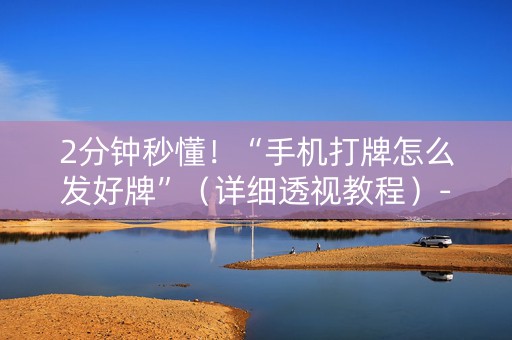 2分钟秒懂！“手机打牌怎么发好牌”（详细透视教程）-哔哩哔哩