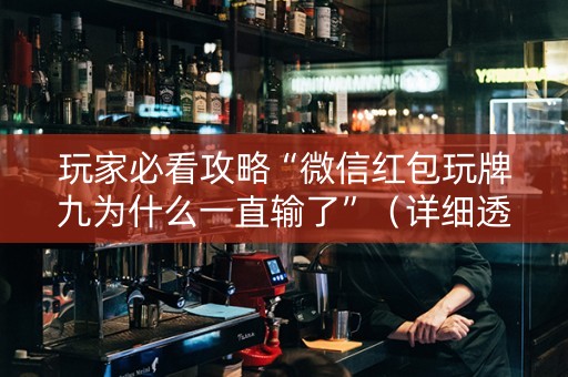 玩家必看攻略“微信红包玩牌九为什么一直输了”（详细透视教程）-哔哩哔哩
