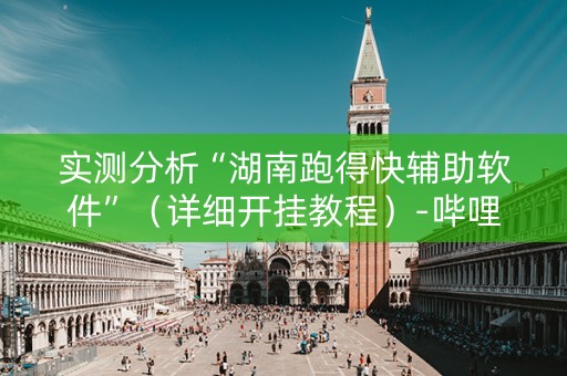 实测分析“湖南跑得快辅助软件”（详细开挂教程）-哔哩哔哩