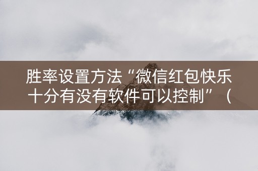 胜率设置方法“微信红包快乐十分有没有软件可以控制”（详细透视教程）-哔哩哔哩