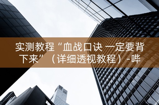 实测教程“血战口诀 一定要背下来”（详细透视教程）-哔哩哔哩