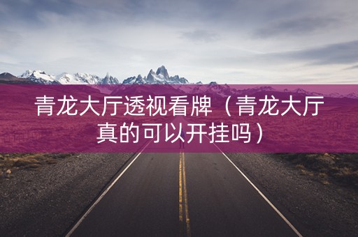 青龙大厅透视看牌（青龙大厅真的可以开挂吗）