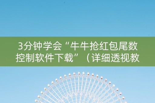 3分钟学会“牛牛抢红包尾数控制软件下载”（详细透视教程）-哔哩哔哩
