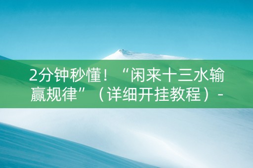 2分钟秒懂！“闲来十三水输赢规律”（详细开挂教程）-哔哩哔哩