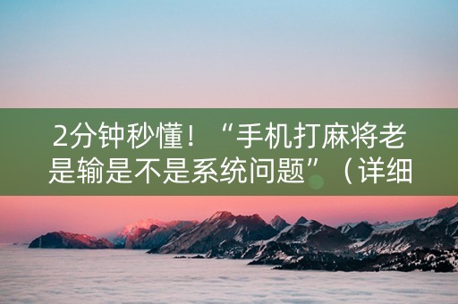 2分钟秒懂！“手机打麻将老是输是不是系统问题”（详细辅助教程）-哔哩哔哩