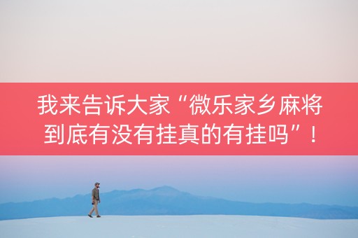 我来告诉大家“微乐家乡麻将到底有没有挂真的有挂吗”！详细开挂教程（确实真的有挂)-知乎