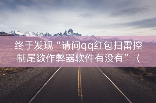 终于发现“请问qq红包扫雷控制尾数作弊器软件有没有”（详细透视教程）-哔哩哔哩