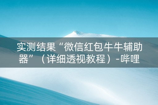 实测结果“微信红包牛牛辅助器”（详细透视教程）-哔哩哔哩