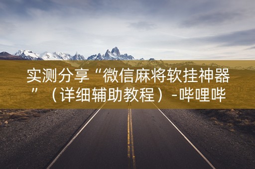 实测分享“微信麻将软挂神器”（详细辅助教程）-哔哩哔哩