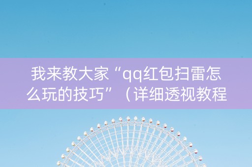 我来教大家“qq红包扫雷怎么玩的技巧”（详细透视教程）-哔哩哔哩