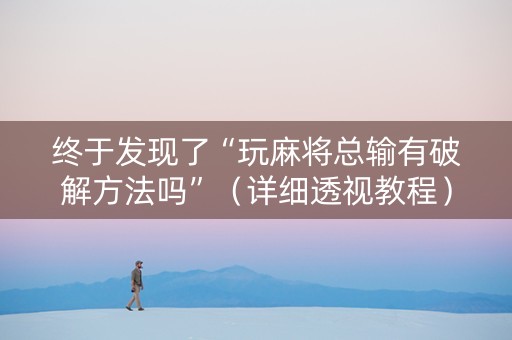 终于发现了“玩麻将总输有破解方法吗”（详细透视教程）-哔哩哔哩