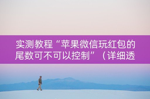 实测教程“苹果微信玩红包的尾数可不可以控制”（详细透视教程）-哔哩哔哩