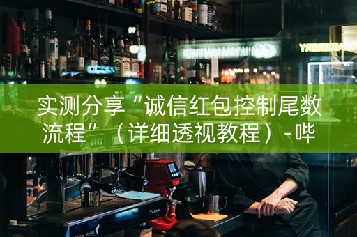 实测分享“诚信红包控制尾数流程”（详细透视教程）-哔哩哔哩