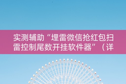 实测辅助“埋雷微信抢红包扫雷控制尾数开挂软件器”（详细透视教程）-哔哩哔哩