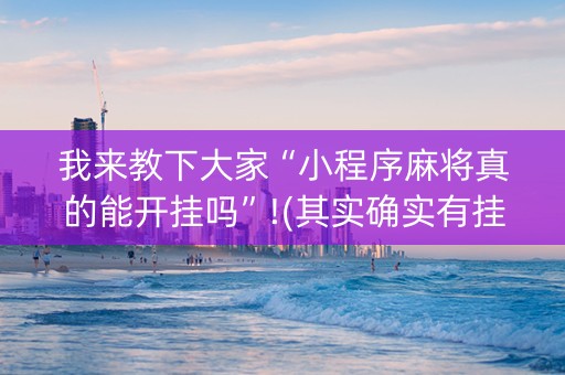 我来教下大家“小程序麻将真的能开挂吗”!(其实确实有挂)-知乎