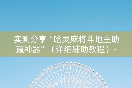 实测分享“哈灵麻将斗地主助赢神器”（详细辅助教程）-哔哩哔哩