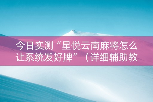 今日实测“星悦云南麻将怎么让系统发好牌”（详细辅助教程）-哔哩哔哩