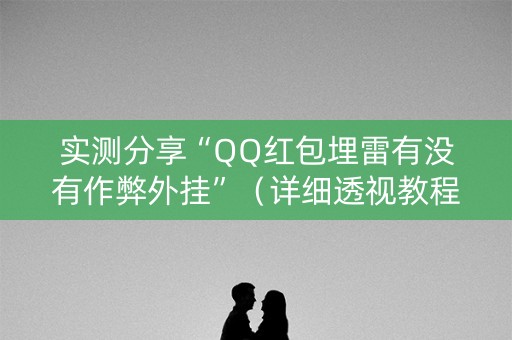 实测分享“QQ红包埋雷有没有作弊外挂”（详细透视教程）-哔哩哔哩