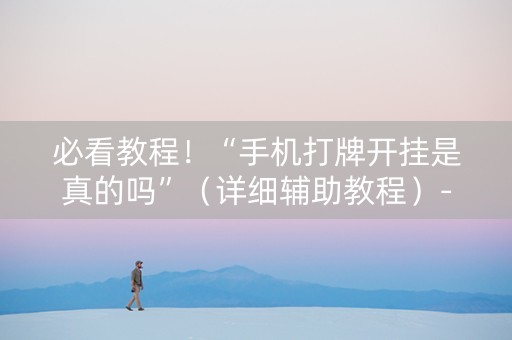 必看教程！“手机打牌开挂是真的吗”（详细辅助教程）-哔哩哔哩
