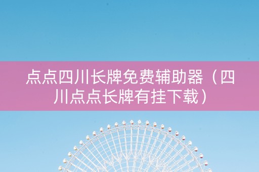 点点四川长牌免费辅助器（四川点点长牌有挂下载）