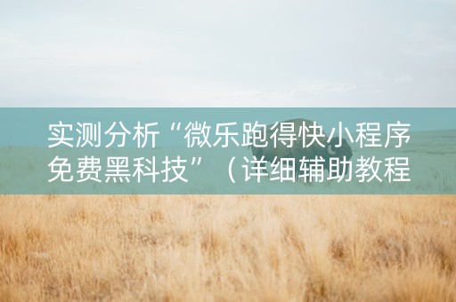 实测分析“微乐跑得快小程序免费黑科技”（详细辅助教程）-哔哩哔哩