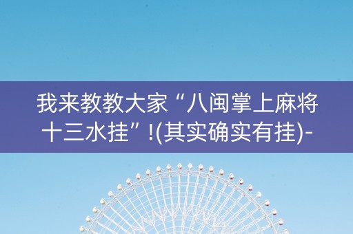 我来教教大家“八闽掌上麻将十三水挂”!(其实确实有挂)-知乎