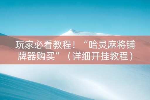 玩家必看教程！“哈灵麻将铺牌器购买”（详细开挂教程）-哔哩哔哩