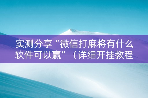 实测分享“微信打麻将有什么软件可以赢”（详细开挂教程）-哔哩哔哩