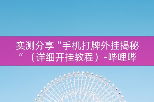 实测分享“手机打牌外挂揭秘”（详细开挂教程）-哔哩哔哩