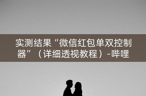 实测结果“微信红包单双控制器”（详细透视教程）-哔哩哔哩