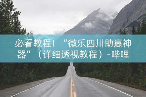 必看教程！“微乐四川助赢神器”（详细透视教程）-哔哩哔哩