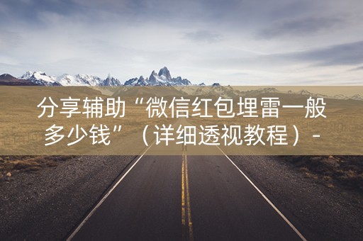 分享辅助“微信红包埋雷一般多少钱”（详细透视教程）-哔哩哔哩