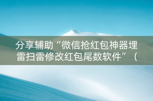 分享辅助“微信抢红包神器埋雷扫雷修改红包尾数软件”（详细透视教程）-哔哩哔哩
