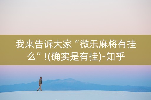 我来告诉大家“微乐麻将有挂么”!(确实是有挂)-知乎