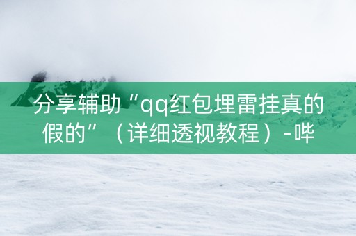分享辅助“qq红包埋雷挂真的假的”（详细透视教程）-哔哩哔哩