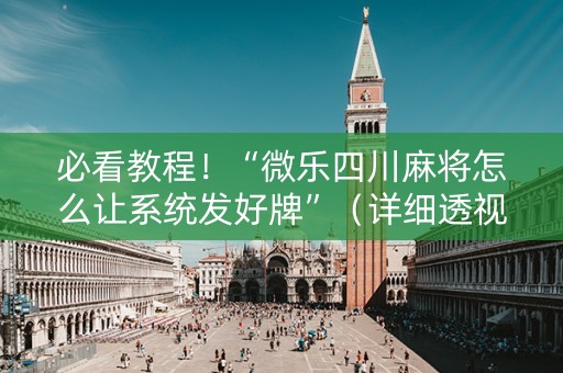 必看教程！“微乐四川麻将怎么让系统发好牌”（详细透视教程）-哔哩哔哩