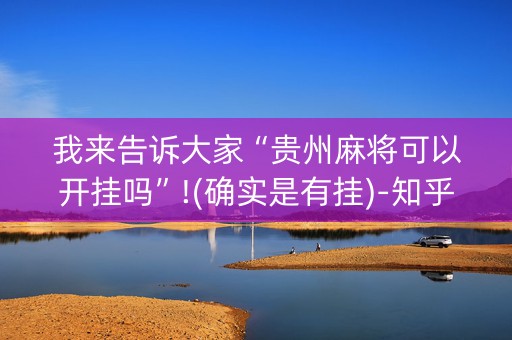 我来告诉大家“贵州麻将可以开挂吗”!(确实是有挂)-知乎