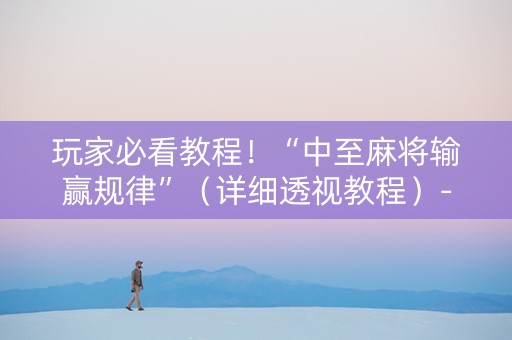 玩家必看教程！“中至麻将输赢规律”（详细透视教程）-哔哩哔哩