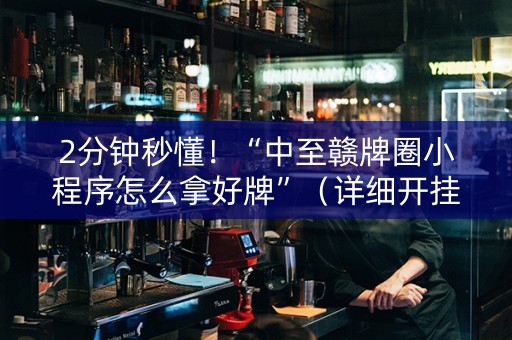 2分钟秒懂！“中至赣牌圈小程序怎么拿好牌”（详细开挂教程）-哔哩哔哩