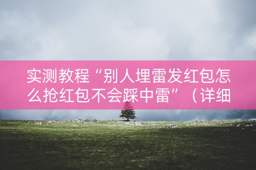 实测教程“别人埋雷发红包怎么抢红包不会踩中雷”（详细透视教程）-哔哩哔哩
