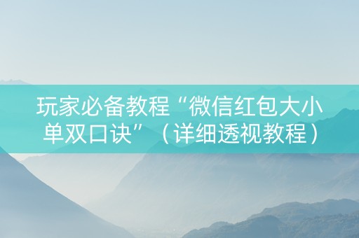 玩家必备教程“微信红包大小单双口诀”（详细透视教程）-哔哩哔哩