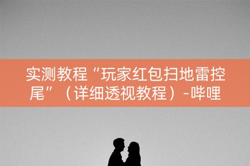 实测教程“玩家红包扫地雷控尾”（详细透视教程）-哔哩哔哩