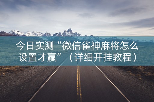 今日实测“微信雀神麻将怎么设置才赢”（详细开挂教程）-哔哩哔哩