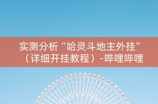 实测分析“哈灵斗地主外挂”（详细开挂教程）-哔哩哔哩