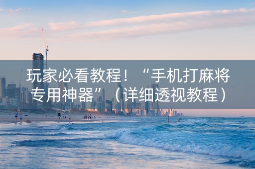 玩家必看教程！“手机打麻将专用神器”（详细透视教程）-哔哩哔哩