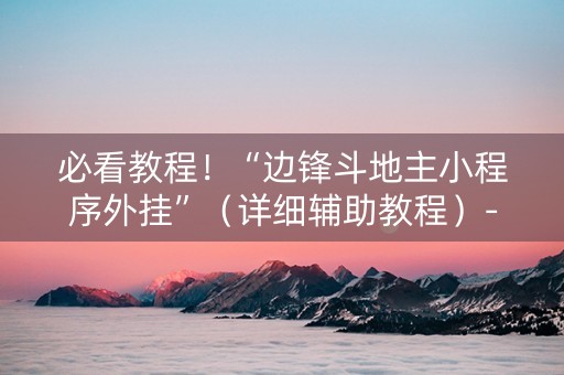 必看教程！“边锋斗地主小程序外挂”（详细辅助教程）-哔哩哔哩